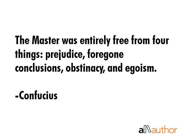 The Master was entirely free from four things: prejudice, foregone conclusions, obstinacy, and... - Confucius Quote GIF
