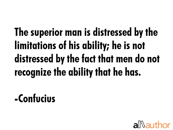 The superior man is distressed by the limitations of his ability; he is not distressed by the fact... - Confucius Quote GIF
