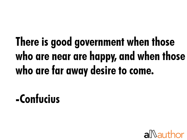 There is good government when those who are near are happy, and when those who are far away desire... - Confucius Quote GIF