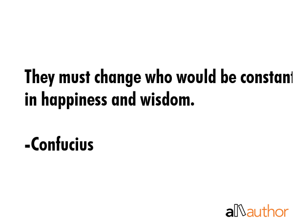 They must change who would be constant in happiness and wisdom. - Confucius Quote GIF