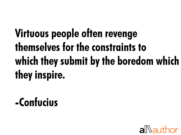 Virtuous people often revenge themselves for the constraints to which they submit by the boredom... - Confucius Quote GIF