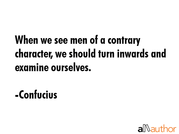 When we see men of a contrary character, we should turn inwards and examine ourselves. - Confucius Quote GIF