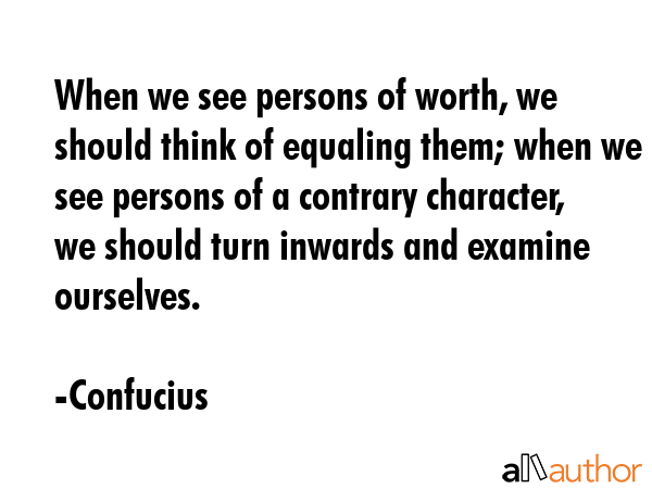 When we see persons of worth, we should think of equaling them; when we see persons of a contrary... - Confucius Quote GIF