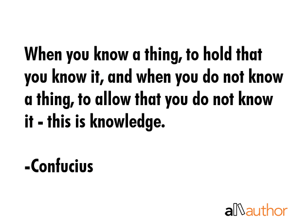When you know a thing, to hold that you know it, and when you do not know a thing, to allow that... - Confucius Quote GIF