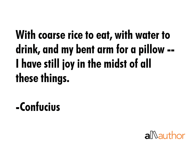 With coarse rice to eat, with water to drink, and my bent arm for a pillow -- I have still joy in... - Confucius Quote GIF