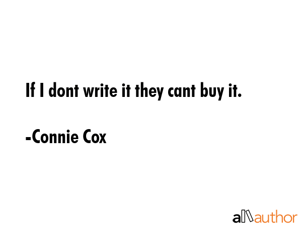 If I dont write it they cant buy it. - Connie Cox Quote