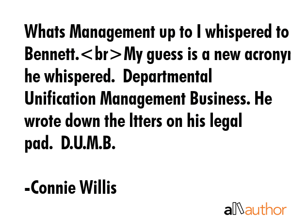 Whats Management up to I whispered to Bennett.My guess is a new acronym he whispered.  Departmental... - Connie Willis Quote GIF