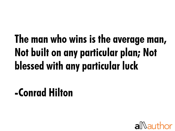 The man who wins is the average man, Not built on any particular plan; Not blessed with any... - Conrad Hilton Quote GIF