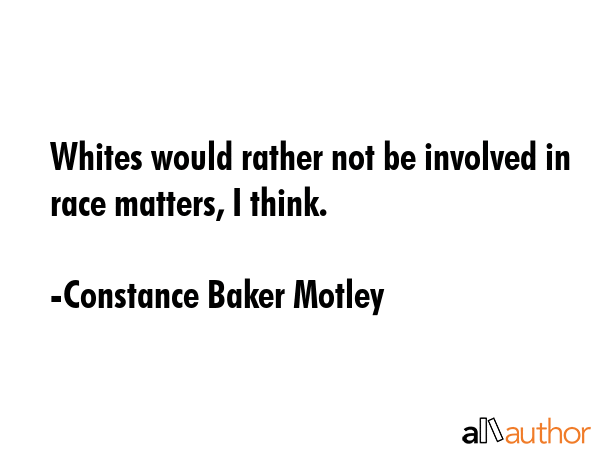 Whites would rather not be involved in race matters, I think. - Constance Baker Motley Quote