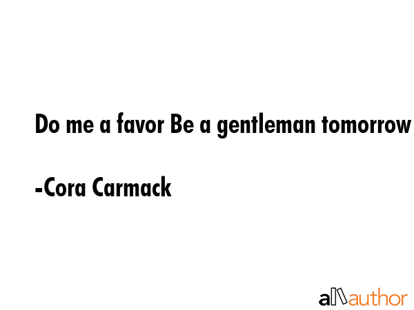 Do me a favor Be a gentleman tomorrow - Cora Carmack Quote GIF