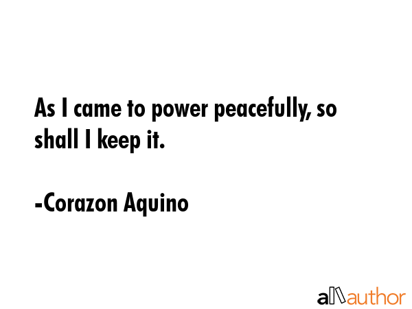 As I came to power peacefully, so shall I keep it. - Corazon Aquino Quote GIF