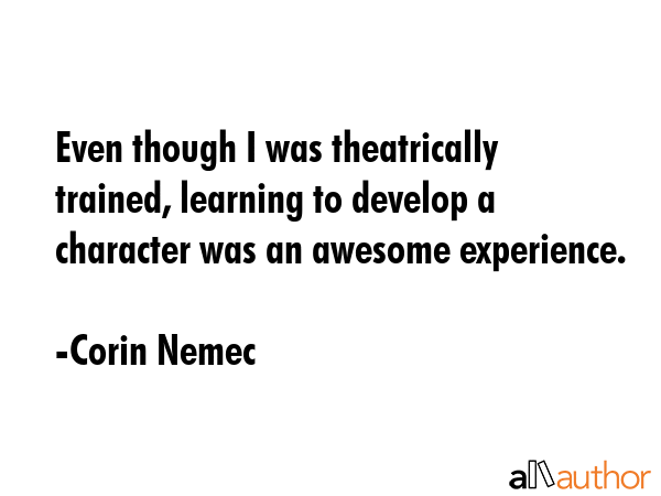 Even though I was theatrically trained, learning to develop a character was an awesome experience. - Corin Nemec Quote GIF