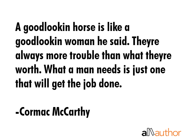 A goodlookin horse is like a goodlookin woman he said. Theyre always more trouble than what theyre... - Cormac McCarthy Quote GIF