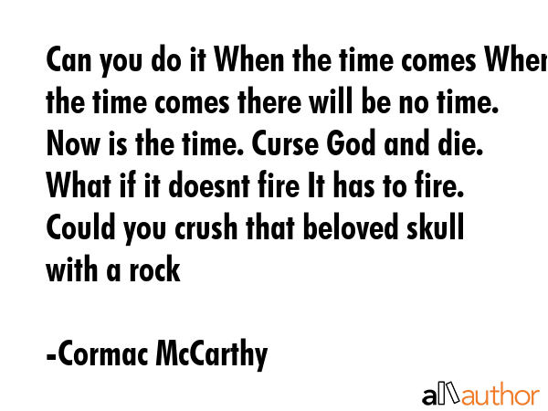 Can you do it When the time comes When the time comes there will be no time. Now is the time. Curse... - Cormac McCarthy Quote GIF