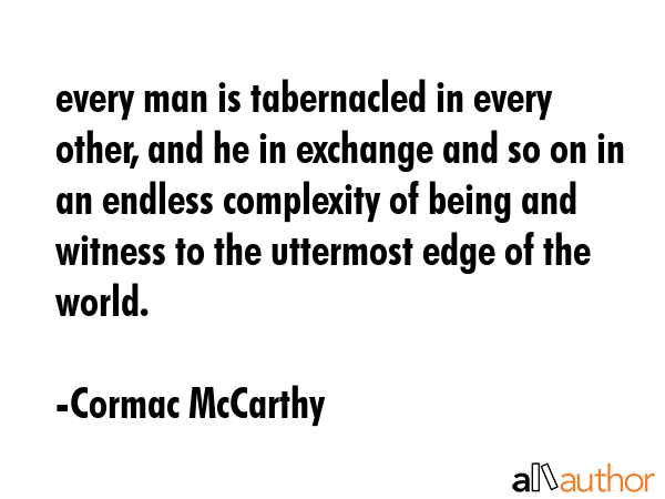 every man is tabernacled in every other, and he in exchange and so on in an endless complexity of... - Cormac McCarthy Quote GIF