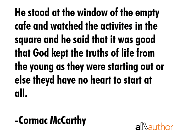 He stood at the window of the empty cafe and watched the activites in the square and he said that... - Cormac McCarthy Quote GIF