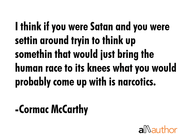 I think if you were Satan and you were settin around tryin to think up somethin that would just... - Cormac McCarthy Quote GIF