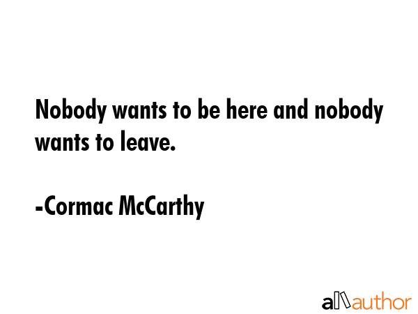 Nobody wants to be here and nobody wants to leave. - Cormac McCarthy Quote GIF