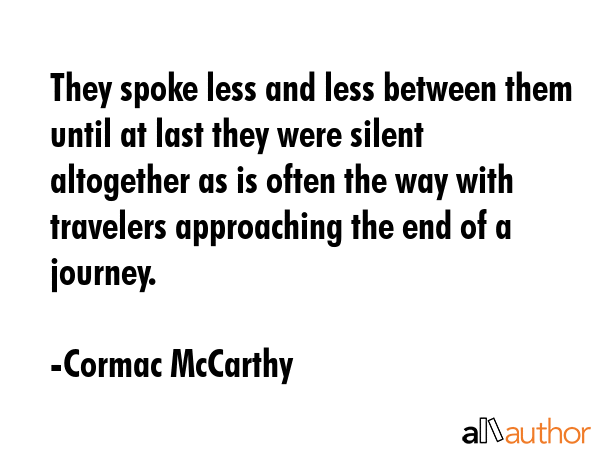 They spoke less and less between them until at last they were silent altogether as is often the way... - Cormac McCarthy Quote GIF