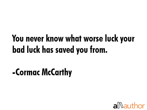 You never know what worse luck your bad luck has saved you from. - Cormac McCarthy Quote GIF