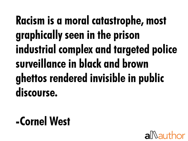 Racism is a moral catastrophe, most graphically seen in the prison industrial complex and targeted... - Cornel West Quote GIF