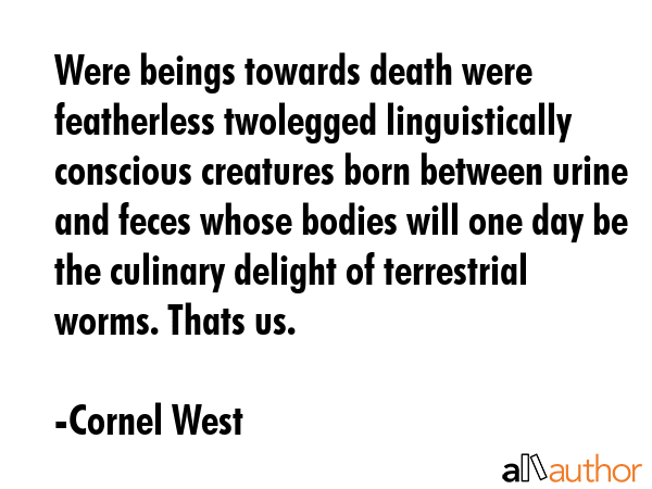 Were beings towards death were featherless twolegged linguistically conscious creatures born... - Cornel West Quote GIF