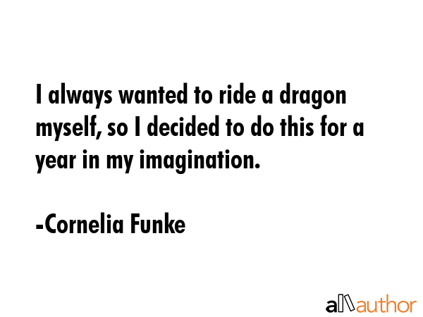 I always wanted to ride a dragon myself, so I decided to do this for a year in my imagination. - Cornelia Funke Quote GIF