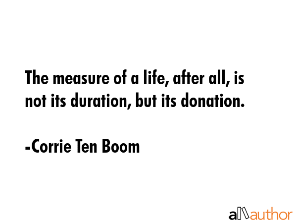 The measure of a life, after all, is not its duration, but its donation. - Corrie Ten Boom Quote GIF