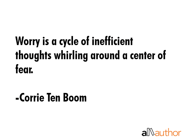 Worry is a cycle of inefficient thoughts whirling around a center of fear. - Corrie Ten Boom Quote GIF