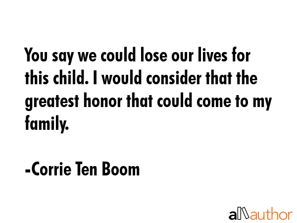 You say we could lose our lives for this child. I would consider that the greatest honor that could... - Corrie Ten Boom Quote GIF