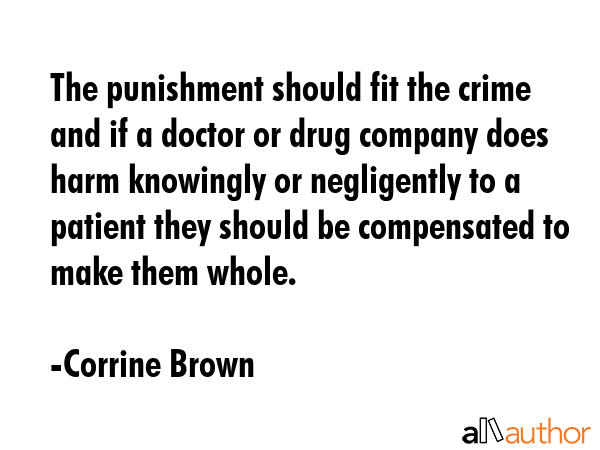 The punishment should fit the crime and if a doctor or drug company does harm knowingly or... - Corrine Brown Quote GIF