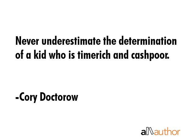 Never underestimate the determination of a kid who is timerich and cashpoor. - Cory Doctorow Quote GIF