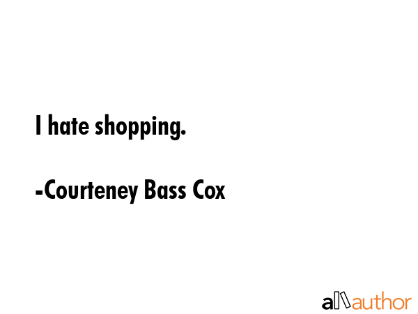 I hate shopping. - Courteney Bass Cox Quote GIF