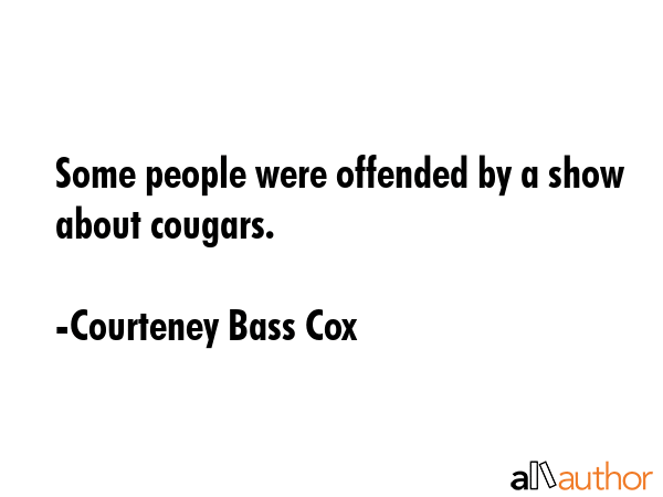 Some people were offended by a show about cougars. - Courteney Bass Cox Quote GIF