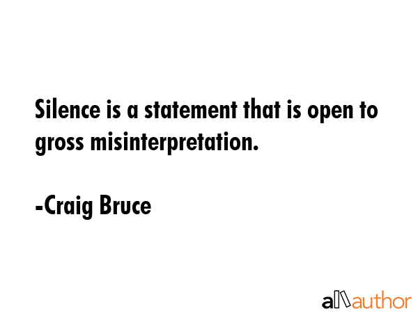Silence is a statement that is open to gross misinterpretation. - Craig Bruce Quote GIF