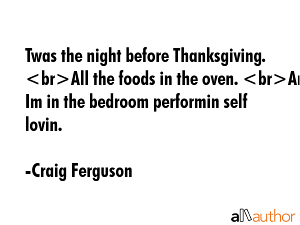 Twas the night before Thanksgiving. All the foods in the oven. And Im in the bedroom performin self... - Craig Ferguson Quote GIF