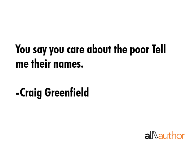 You say you care about the poor Tell me their names. - Craig Greenfield Quote GIF