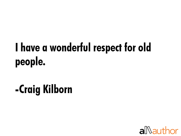 I have a wonderful respect for old people. - Craig Kilborn Quote GIF