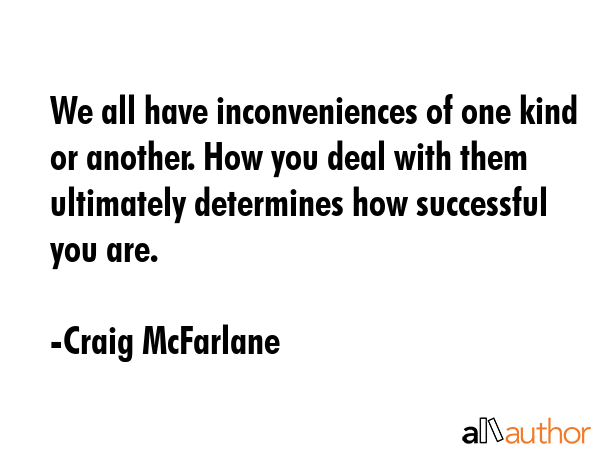 We all have inconveniences of one kind or another. How you deal with them ultimately determines how... - Craig McFarlane Quote GIF