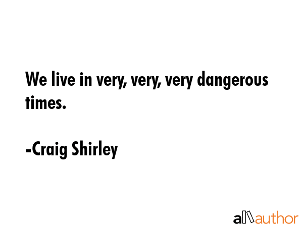 We live in very, very, very dangerous times. - Craig Shirley Quote GIF