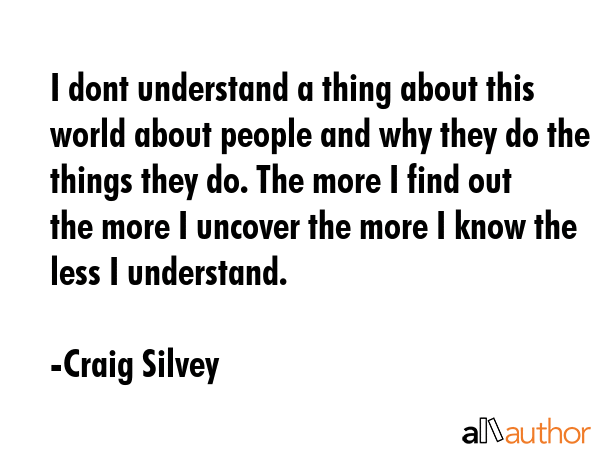 I dont understand a thing about this world about people and why they do the things they do. The... - Craig Silvey Quote GIF