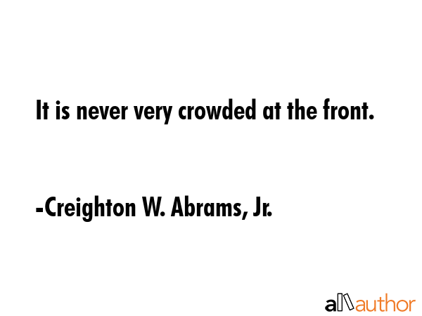 It is never very crowded at the front. - Creighton W. Abrams, Jr. Quote GIF