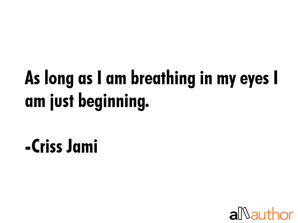 As long as I am breathing in my eyes I am just beginning. - Criss Jami Quote GIF