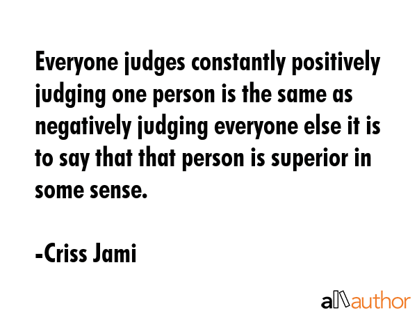 Everyone judges constantly positively judging one person is the same as negatively judging everyone... - Criss Jami Quote GIF