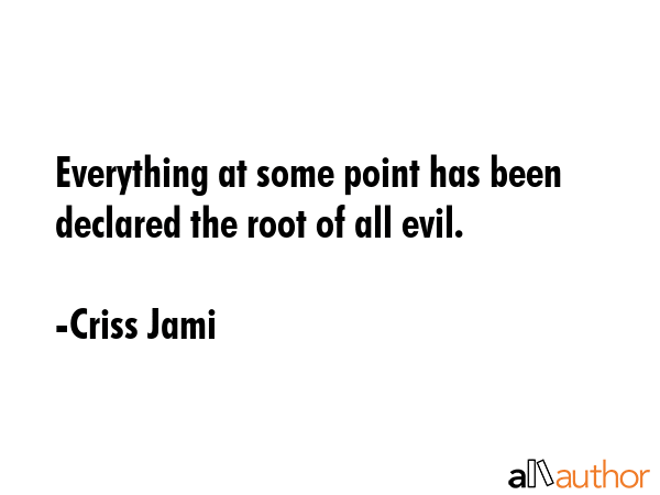 Everything at some point has been declared the root of all evil. - Criss Jami Quote GIF