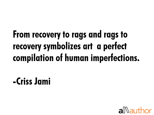 From recovery to rags and rags to recovery symbolizes art  a perfect compilation of human... - Criss Jami Quote GIF