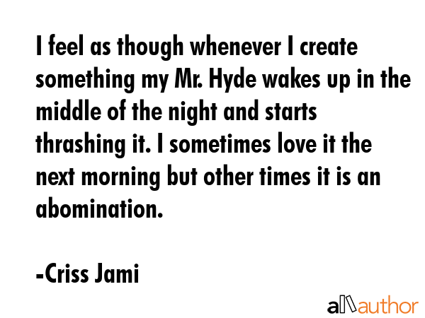 I feel as though whenever I create something my Mr. Hyde wakes up in the middle of the night and... - Criss Jami Quote GIF