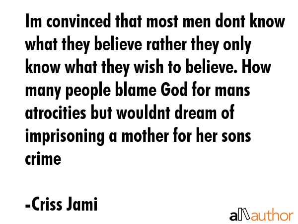 Im convinced that most men dont know what they believe rather they only know what they wish to... - Criss Jami Quote GIF