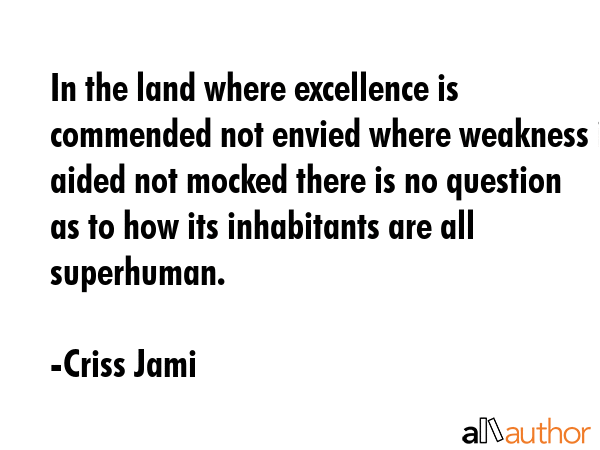 In the land where excellence is commended not envied where weakness is aided not mocked there is no... - Criss Jami Quote GIF
