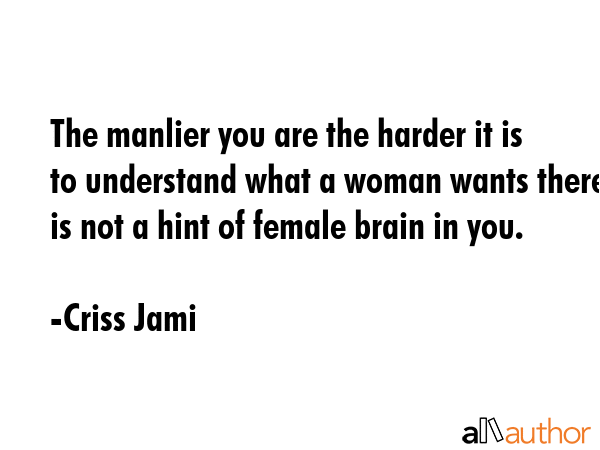 The manlier you are the harder it is to understand what a woman wants there is not a hint of female... - Criss Jami Quote GIF
